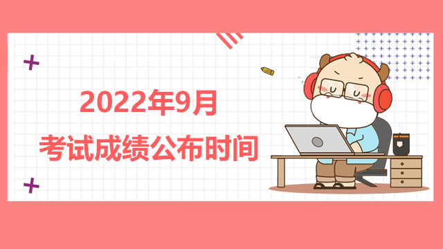 2022年9月考試成績公布時間是什么時候？多少分算通過？