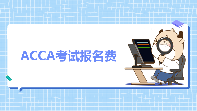 ACCA考試報名費用多少？怎么交報名費？