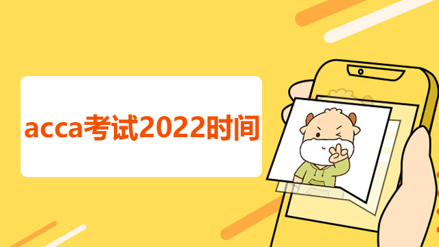 acca考試2022時間安排是怎樣的？考試費用是多少？