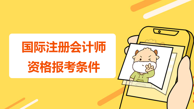 國際注冊會計師資格報考需要什么條件？含金量高嗎？