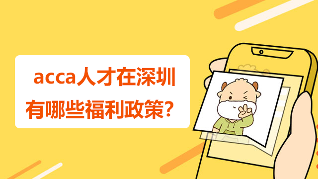 acca人才在深圳有哪些福利政策？考了acca好找工作嗎？